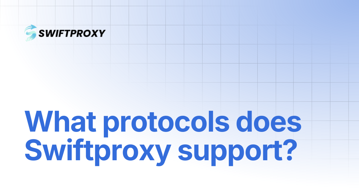 What protocols does Swiftproxy support? | Swiftproxy