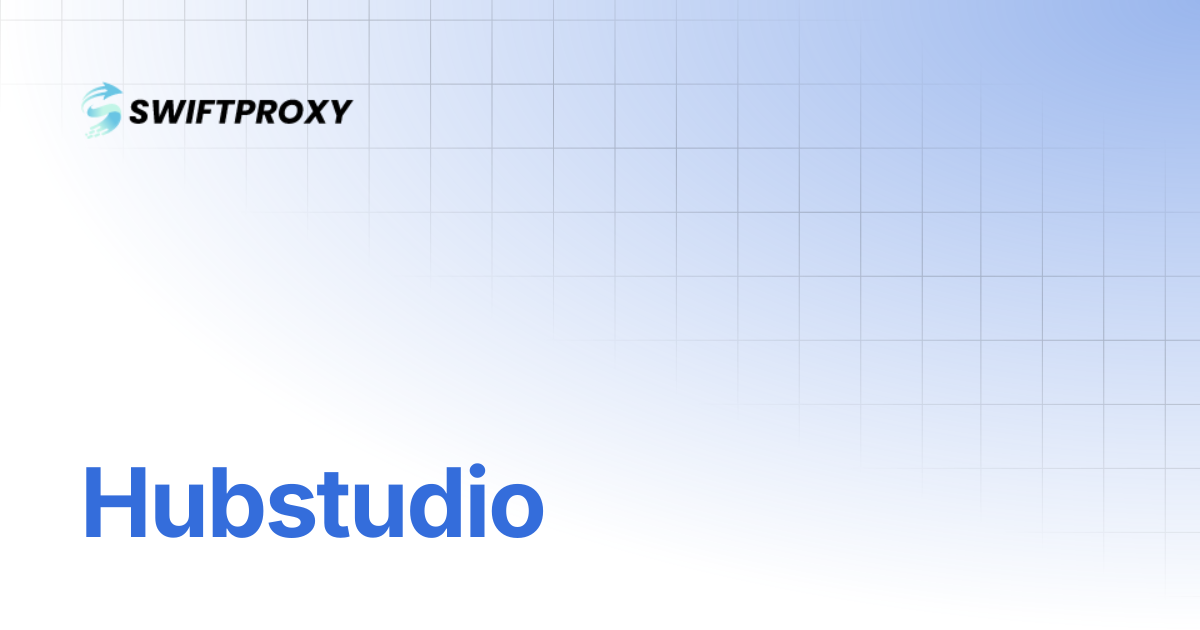 Hubstudio | Swiftproxy